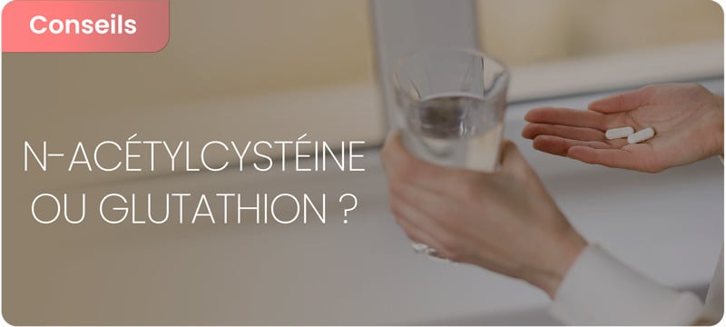 NAC ou glutathion ?