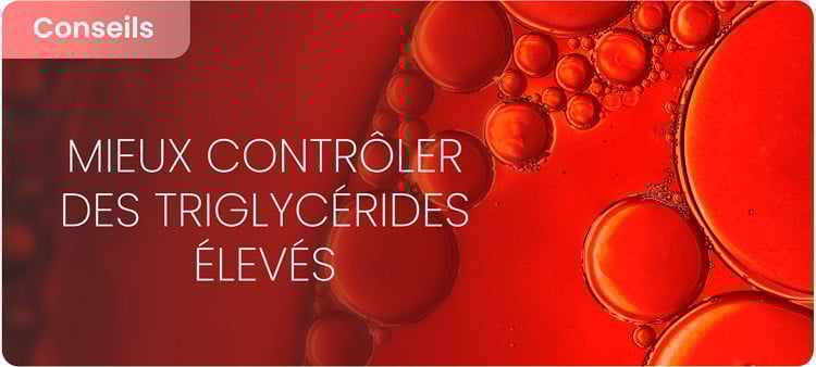 Comment mieux contrôler des triglycérides élevés ?