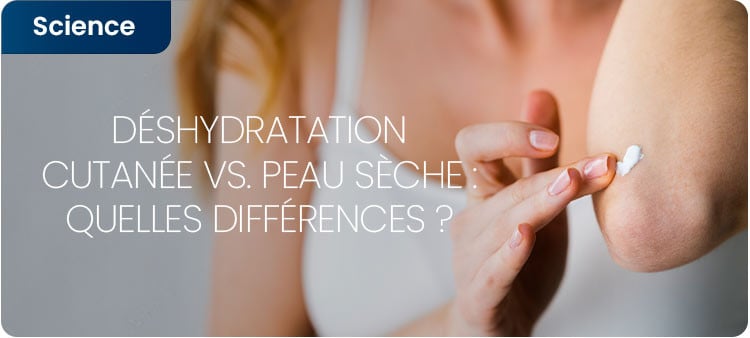 Quelles différences entre peau sèche et déshydratation cutanée ?